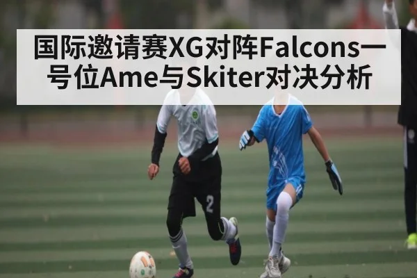 国际邀请赛XG对阵Falcons一号位Ame与Skiter对决分析
